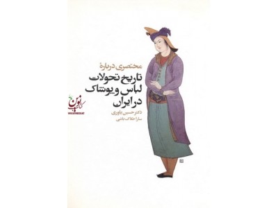 مختصری درباره تاریخ تحولات لباس و پوشاک در ایران حسین یاوری انتشارات سیمای دانش
